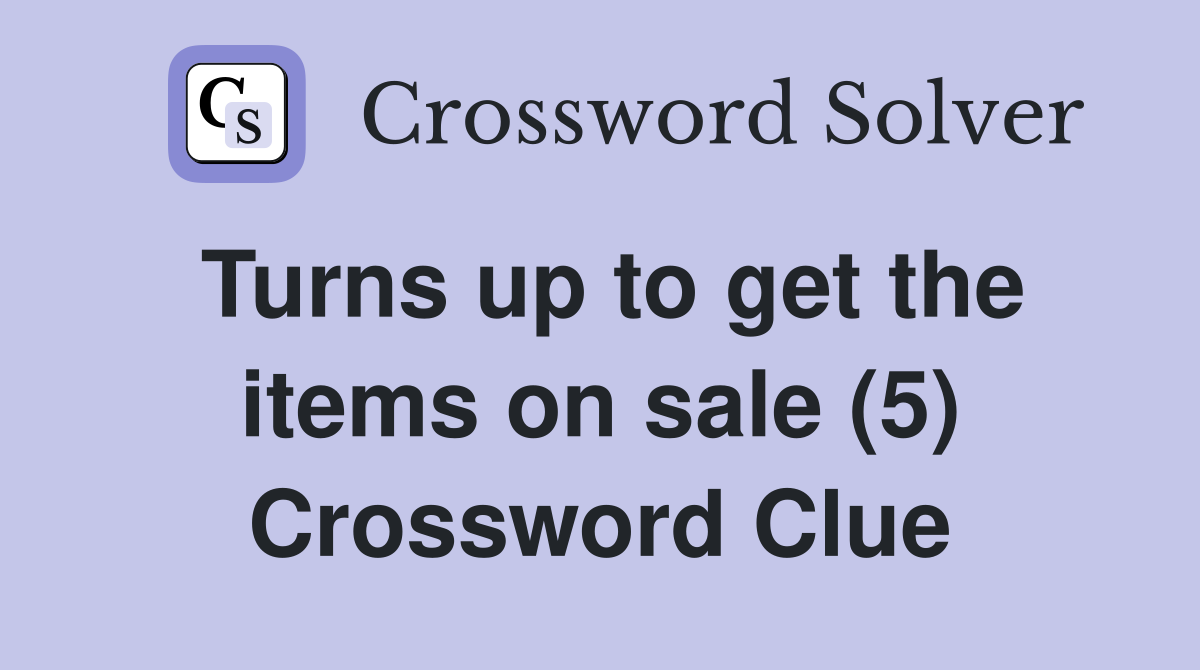 Turns up to get the items on sale (5) Crossword Clue