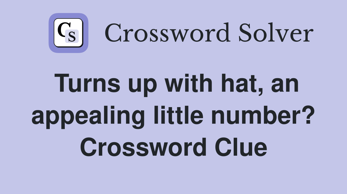 Turns up with hat, an appealing little number? Crossword Clue