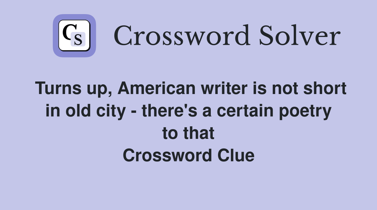 Turns up, American writer is not short in old city - there's a certain poetry to that Crossword Clue
