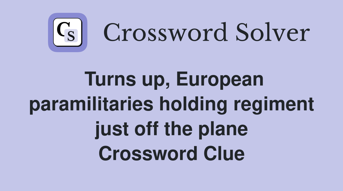 Turns up, European paramilitaries holding regiment just off the plane Crossword Clue