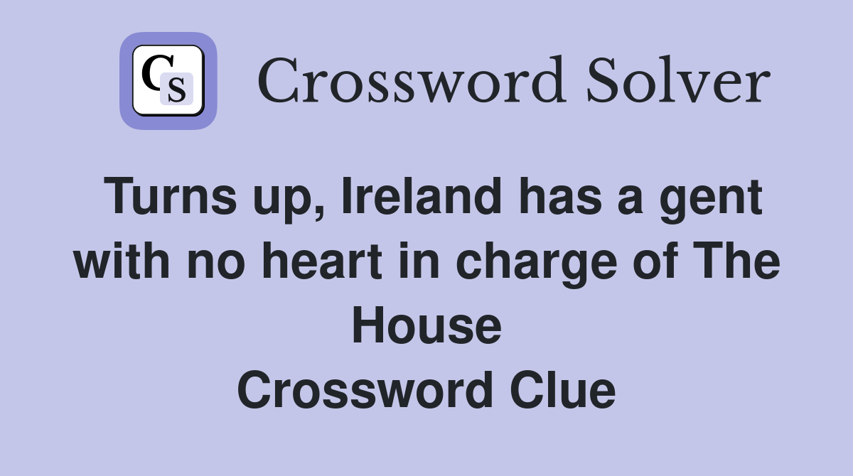 Turns up, Ireland has a gent with no heart in charge of The House Crossword Clue