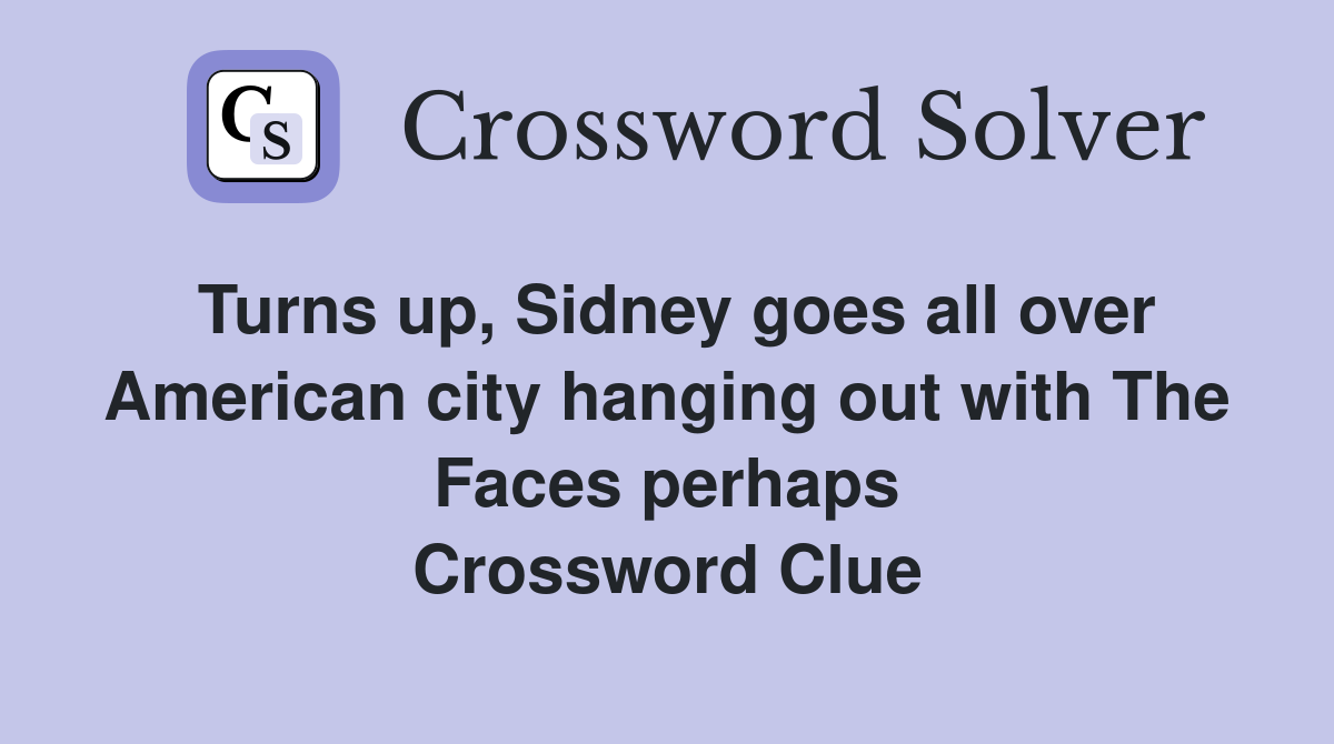 Turns up, Sidney goes all over American city hanging out with The Faces perhaps Crossword Clue