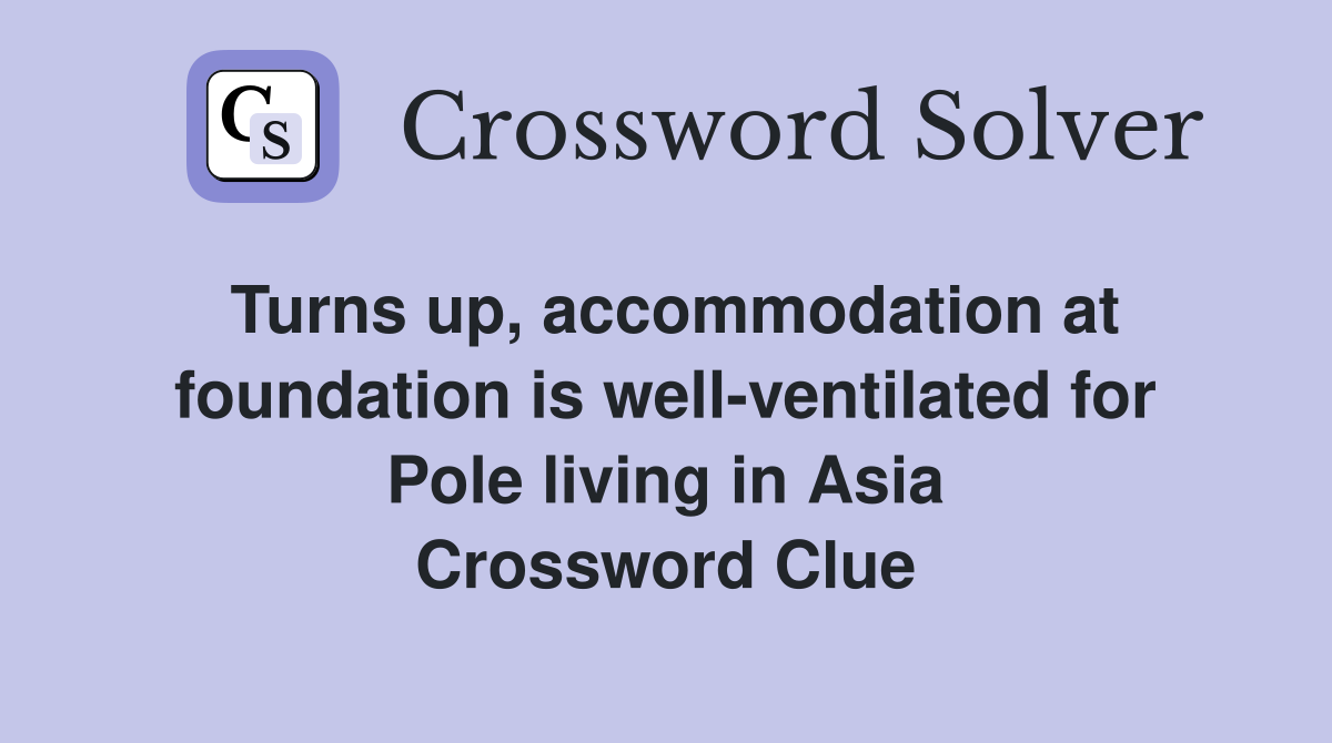 Turns up, accommodation at foundation is well-ventilated for Pole living in Asia Crossword Clue
