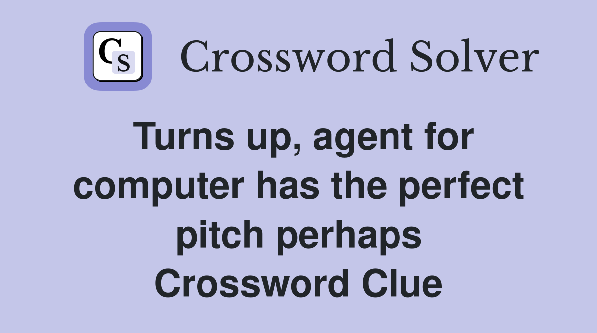 Turns up, agent for computer has the perfect pitch perhaps Crossword Clue