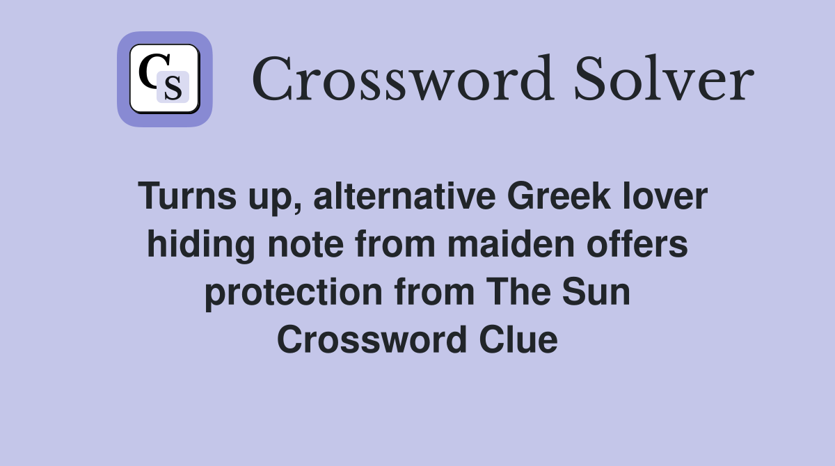 Turns up, alternative Greek lover hiding note from maiden offers protection from The Sun Crossword Clue