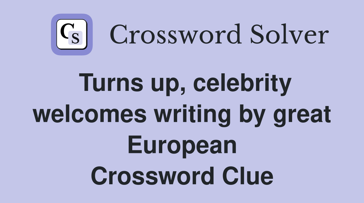 Turns up, celebrity welcomes writing by great European Crossword Clue