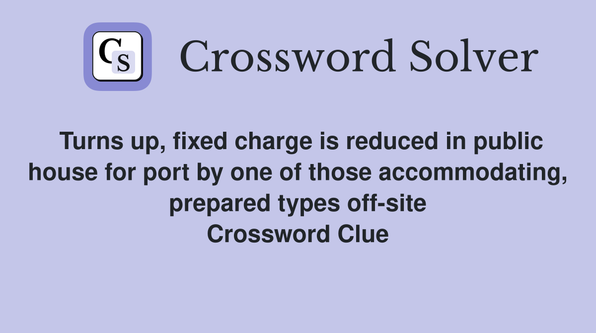 Turns up, fixed charge is reduced in public house for port by one of those accommodating, prepared types off-site Crossword Clue