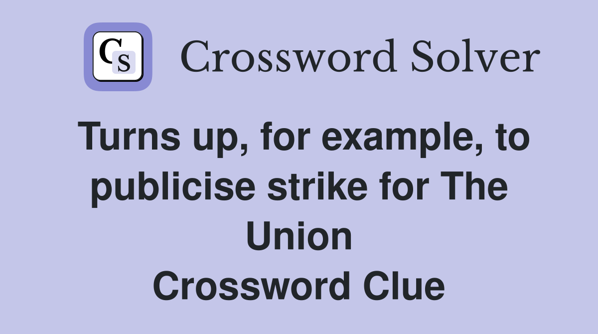 Turns up, for example, to publicise strike for The Union Crossword Clue