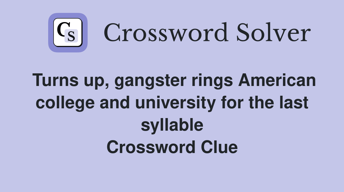 Turns up, gangster rings American college and university for the last syllable Crossword Clue