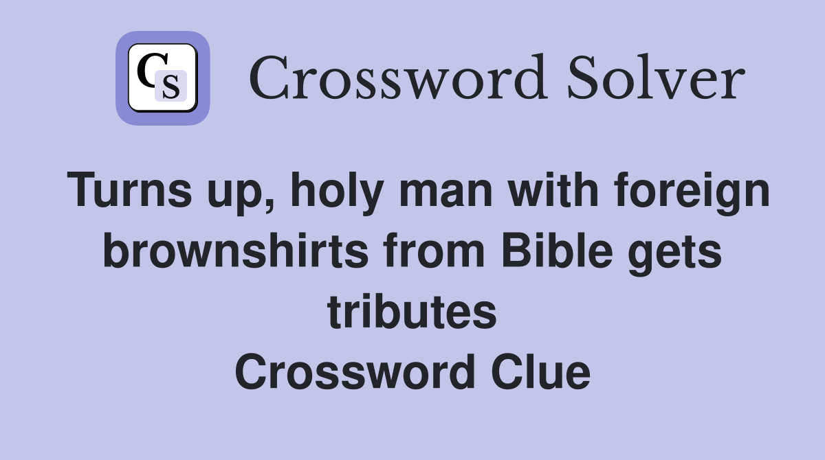 Turns up, holy man with foreign brownshirts from Bible gets tributes Crossword Clue