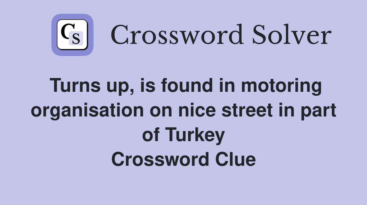 Turns up, is found in motoring organisation on nice street in part of Turkey Crossword Clue