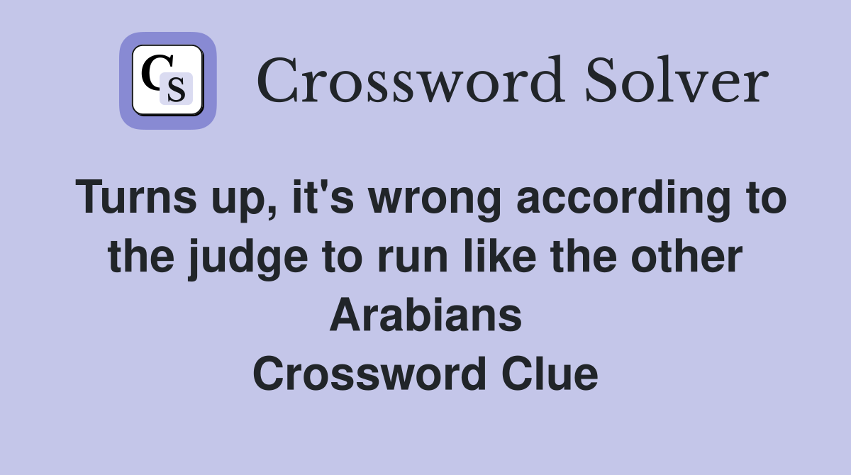 Turns up, it's wrong according to the judge to run like the other Arabians Crossword Clue