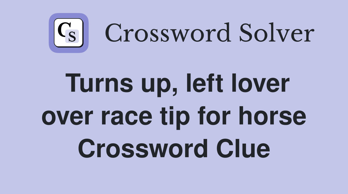 Turns up, left lover over race tip for horse Crossword Clue