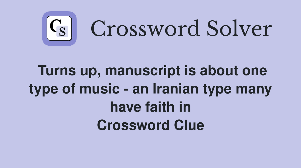 Turns up, manuscript is about one type of music - an Iranian type many have faith in Crossword Clue
