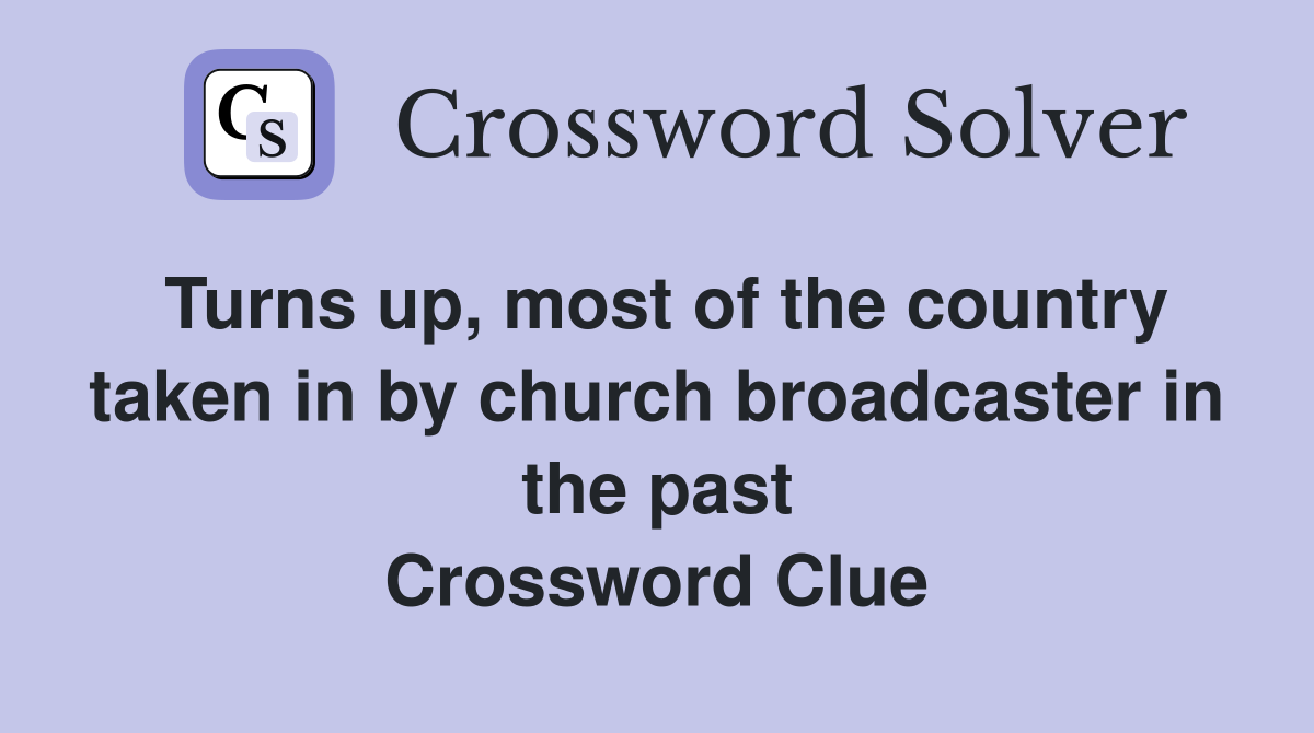 Turns up, most of the country taken in by church broadcaster in the past Crossword Clue