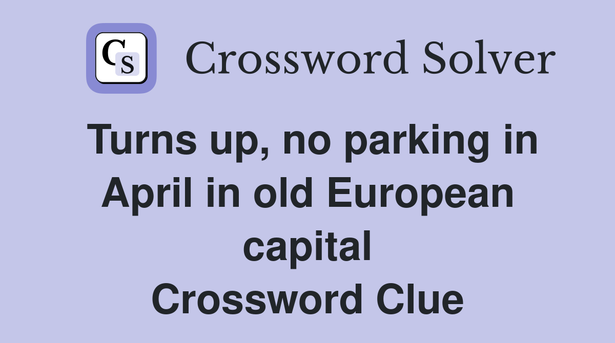 Turns up, no parking in April in old European capital Crossword Clue