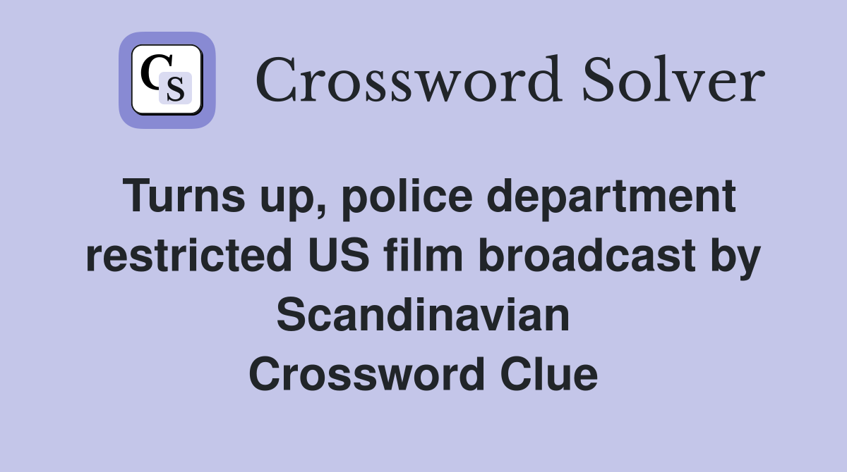Turns up, police department restricted US film broadcast by Scandinavian Crossword Clue