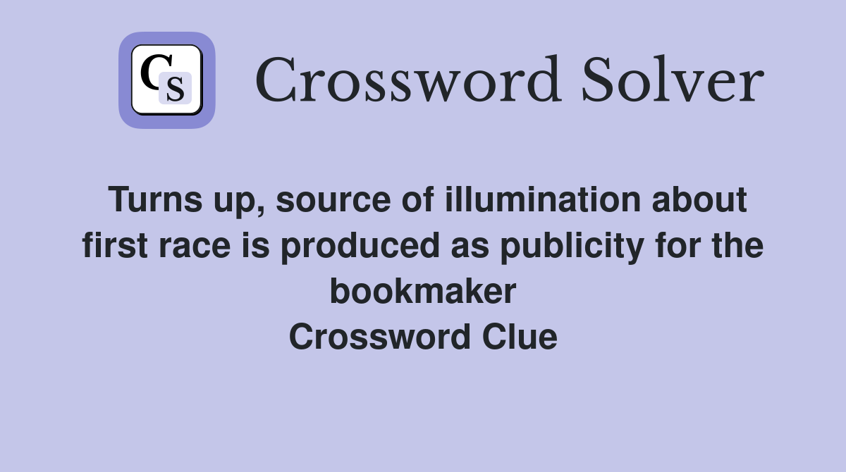 Turns up, source of illumination about first race is produced as publicity for the bookmaker Crossword Clue