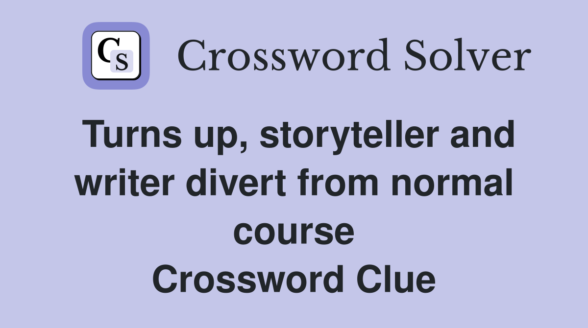 Turns up, storyteller and writer divert from normal course Crossword Clue