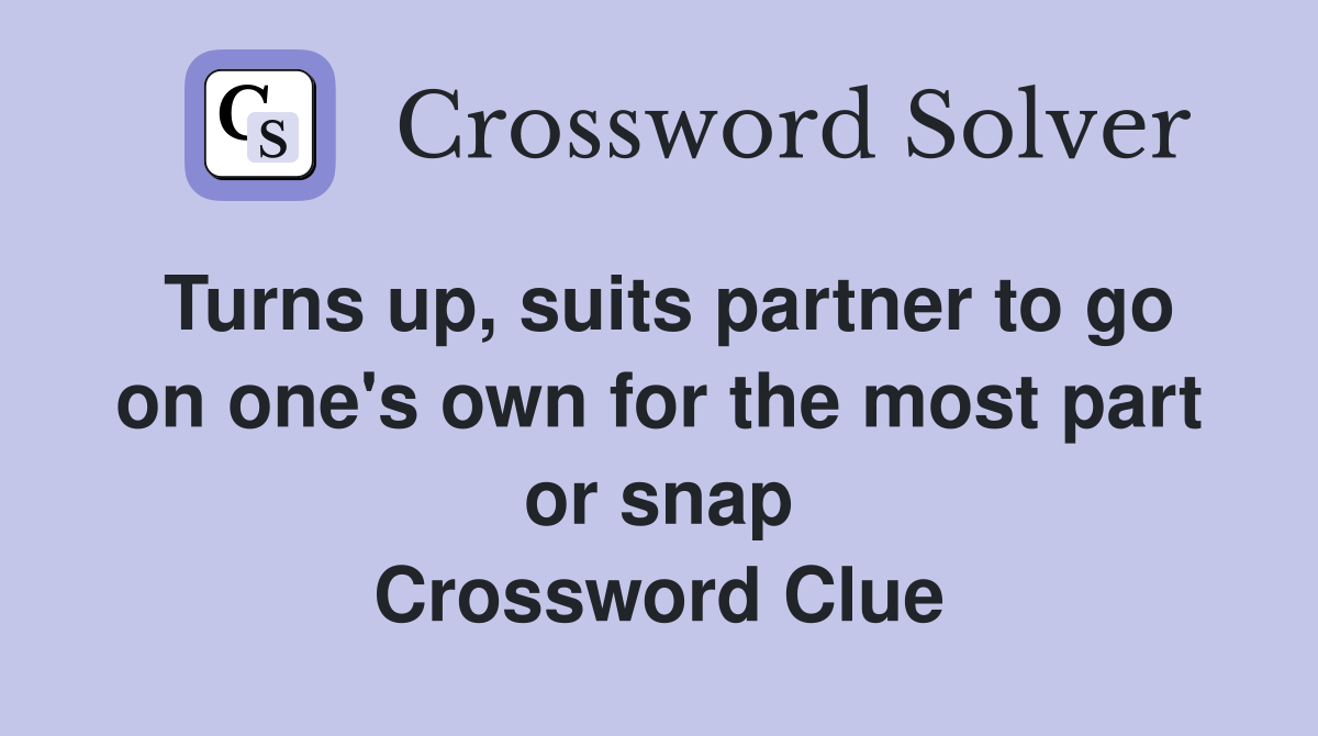 Turns up, suits partner to go on one's own for the most part or snap Crossword Clue