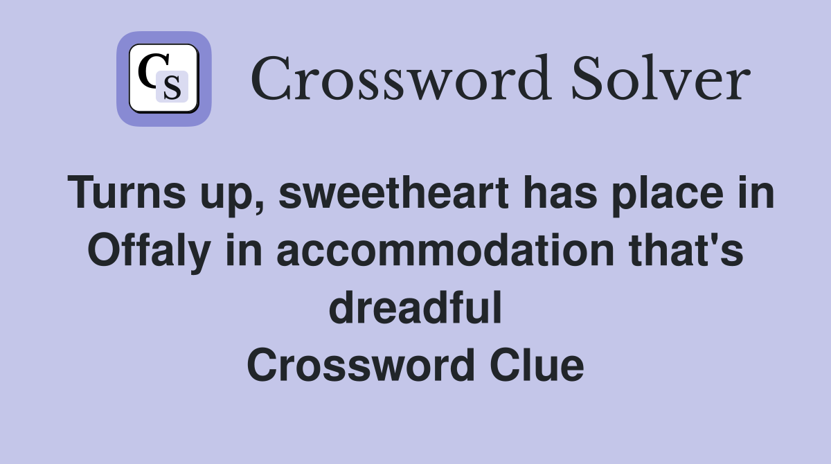 Turns up, sweetheart has place in Offaly in accommodation that's dreadful Crossword Clue