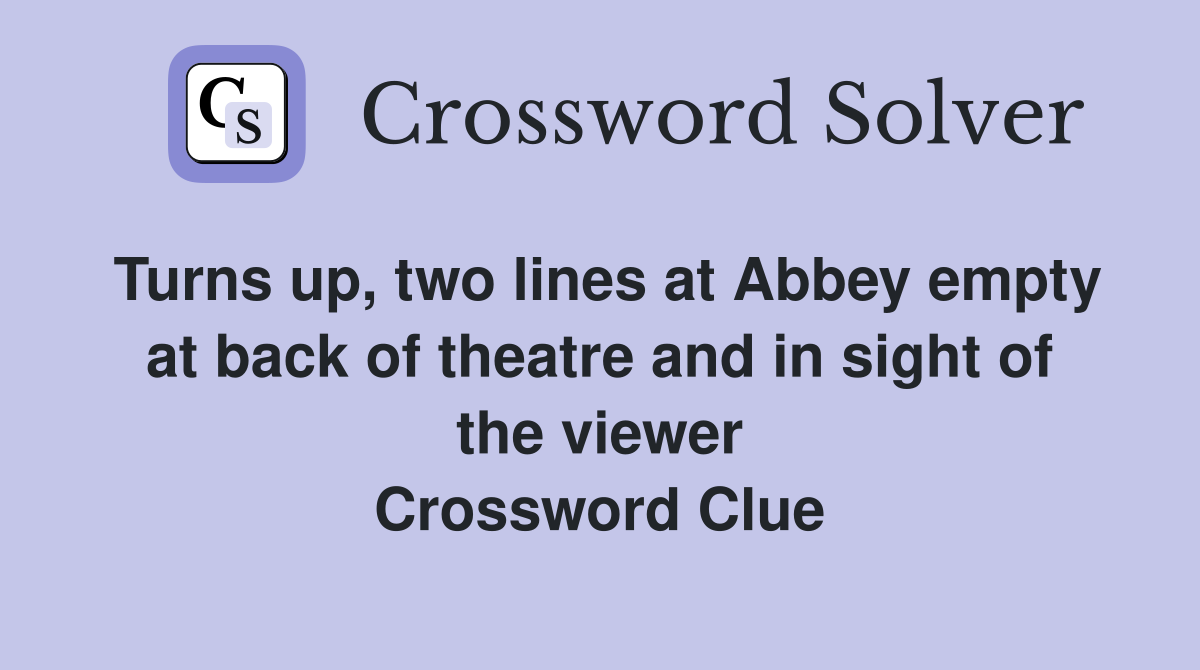 Turns up, two lines at Abbey empty at back of theatre and in sight of the viewer Crossword Clue