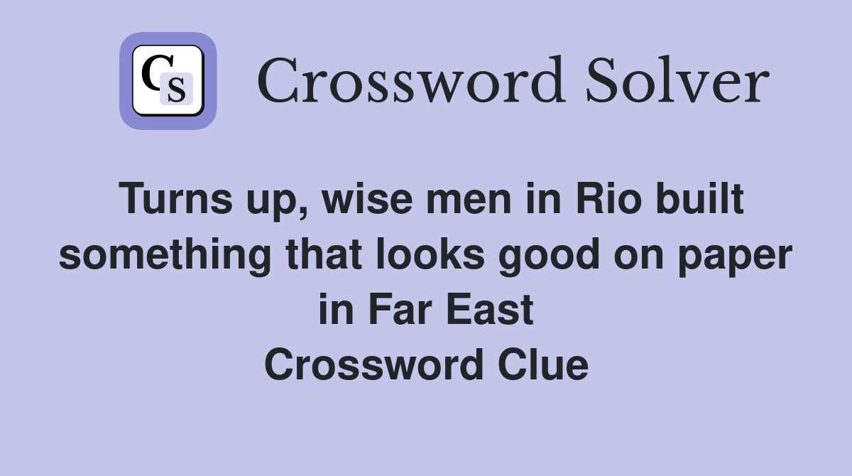 Turns up, wise men in Rio built something that looks good on paper in Far East Crossword Clue