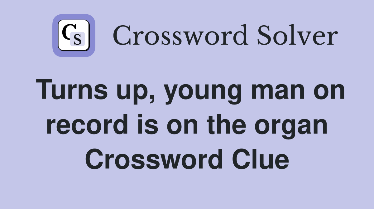 Turns up, young man on record is on the organ Crossword Clue