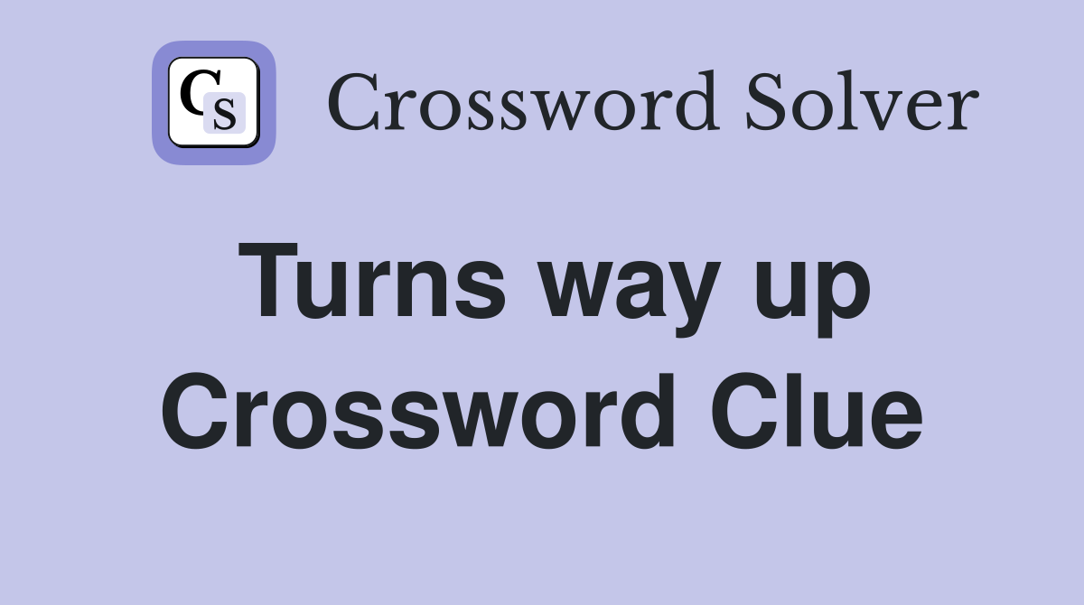 Turns way up Crossword Clue