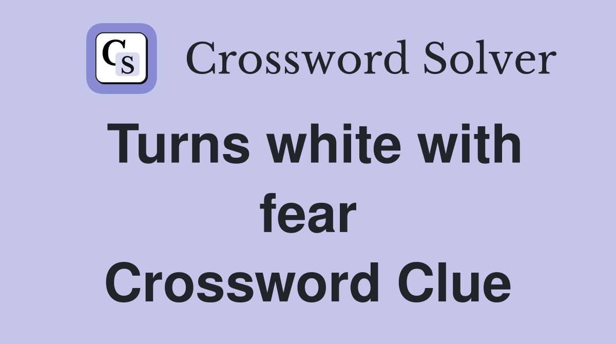 Turns white with fear Crossword Clue