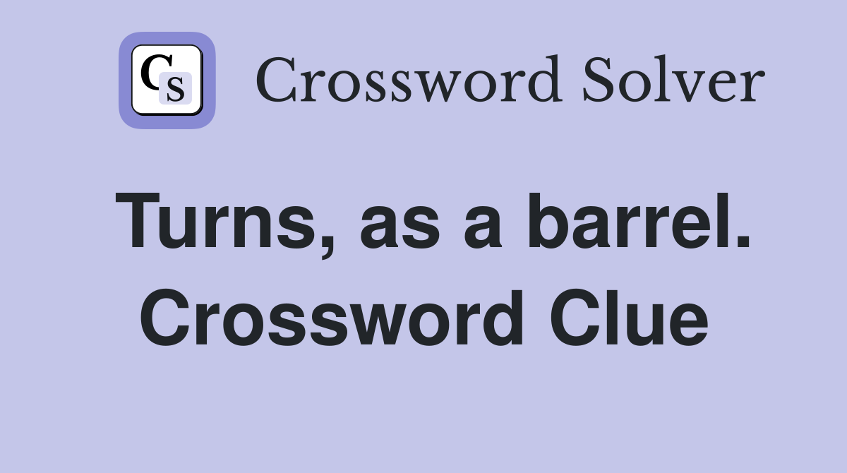 Turns, as a barrel. Crossword Clue