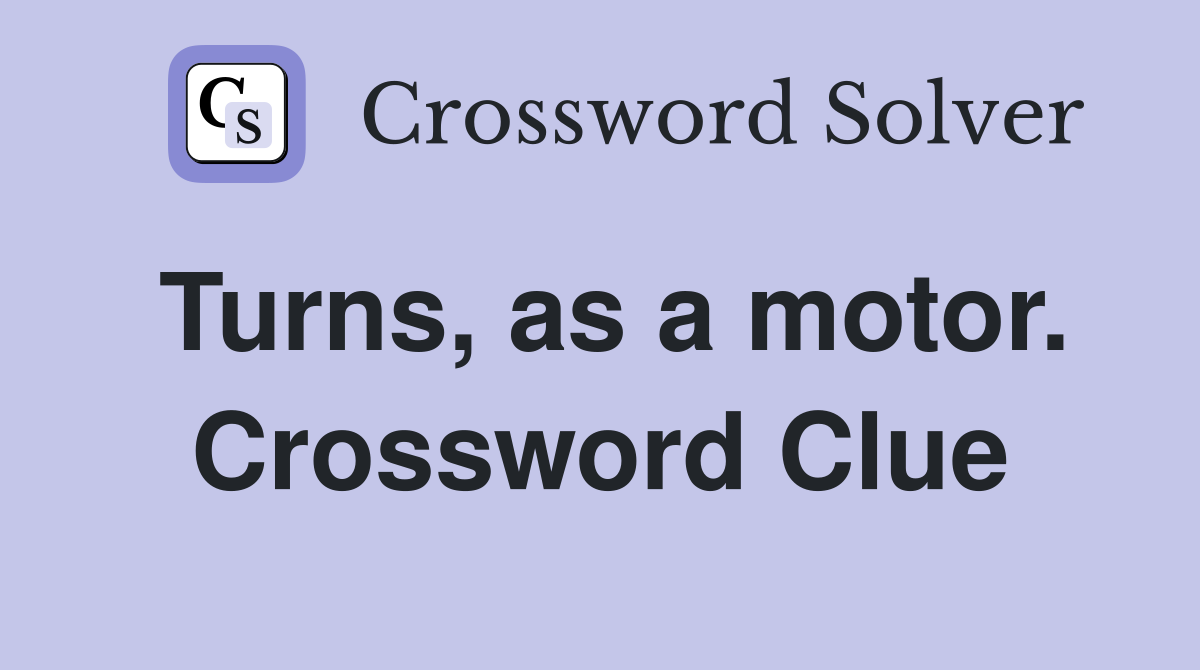 Turns, as a motor. Crossword Clue
