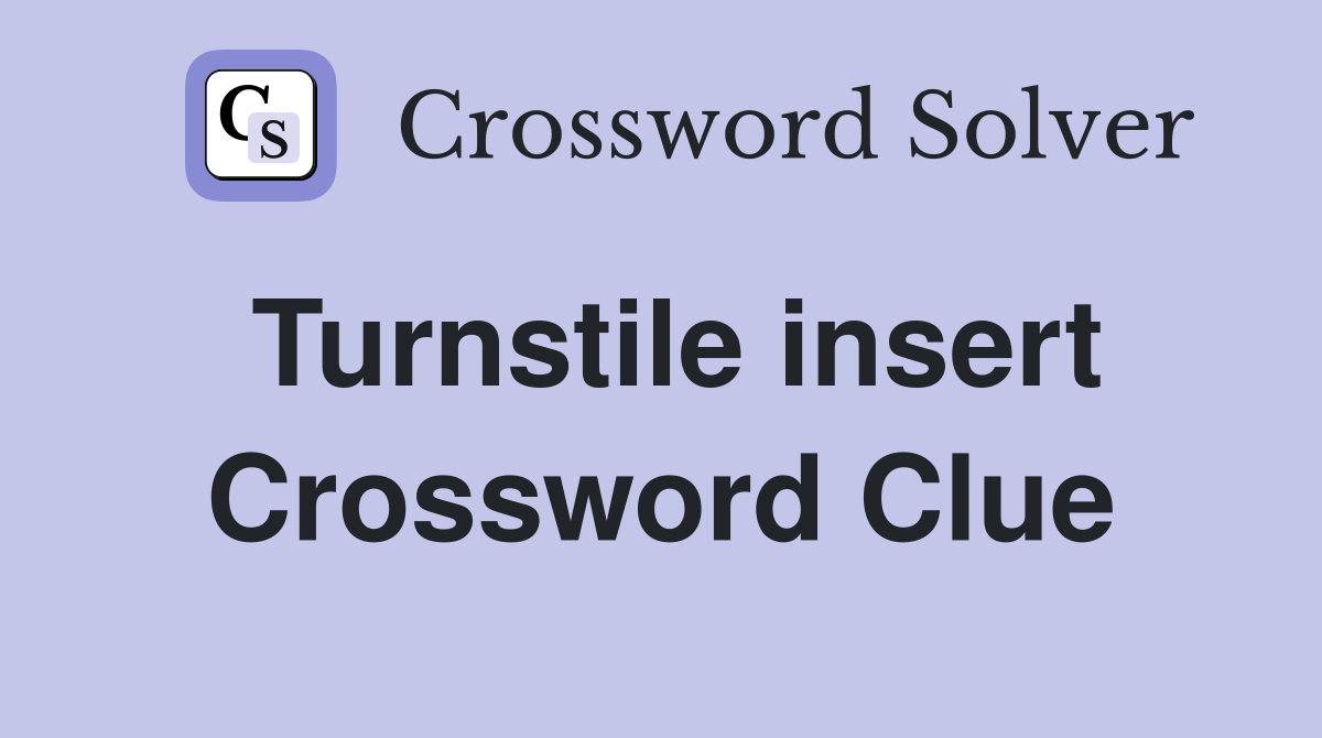 Turnstile insert Crossword Clue