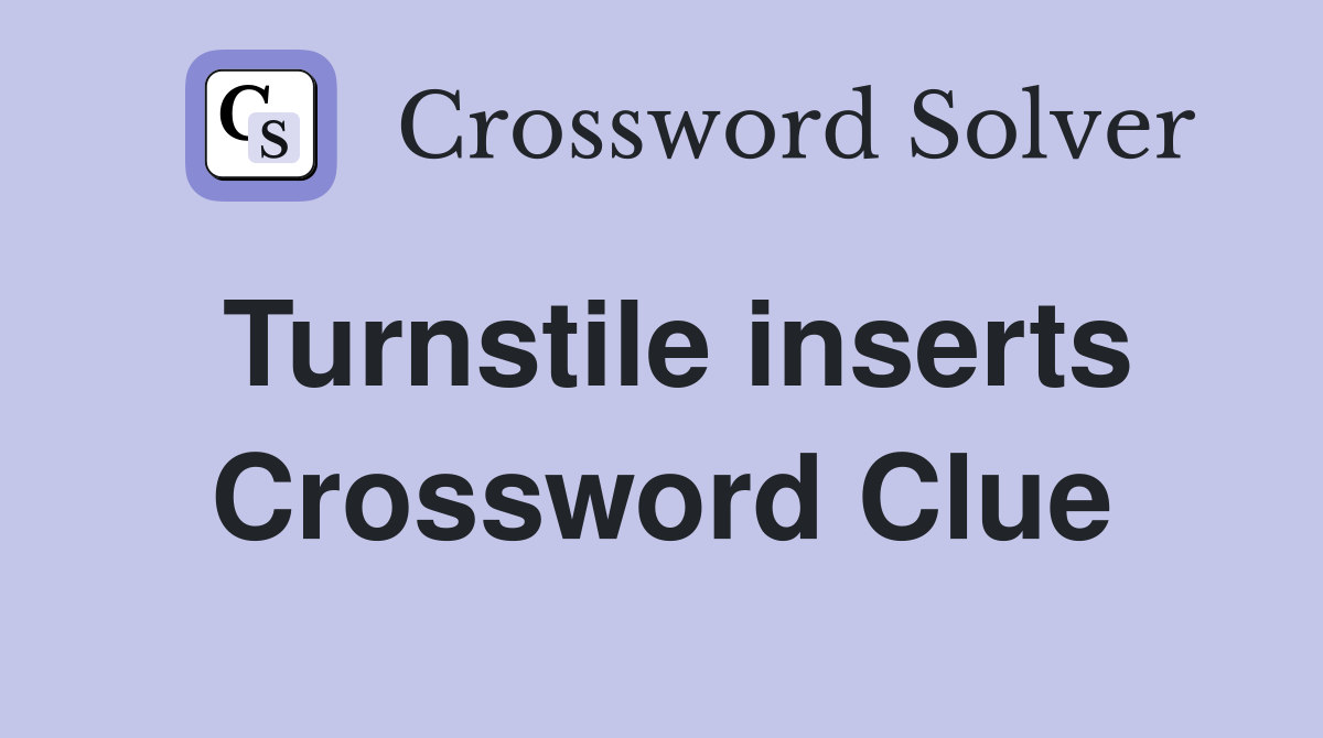 Turnstile inserts Crossword Clue