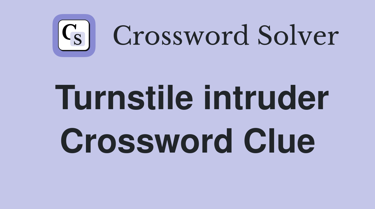 Turnstile intruder Crossword Clue