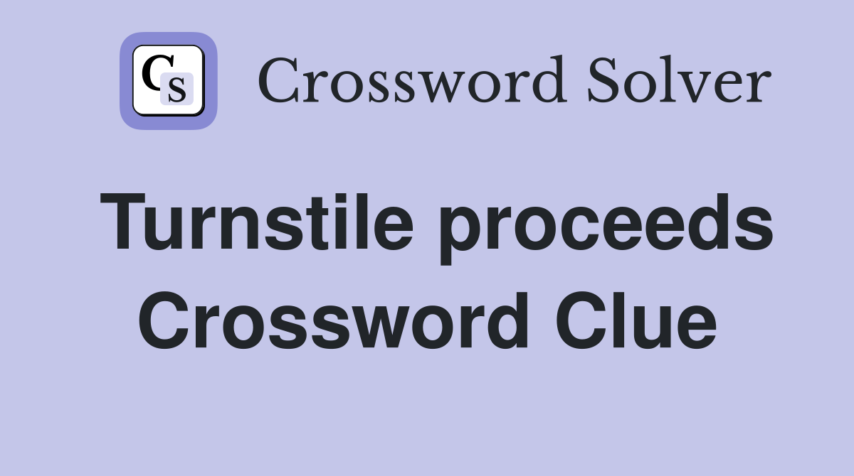 Turnstile proceeds Crossword Clue