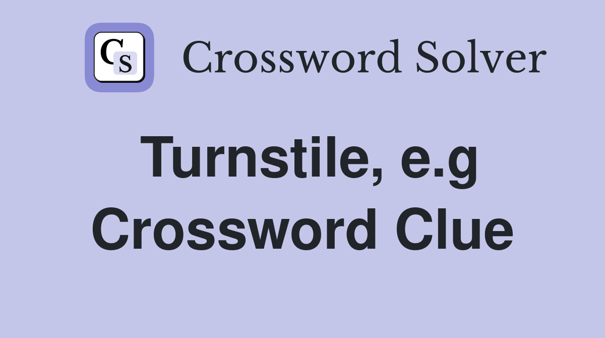 Turnstile, e.g Crossword Clue