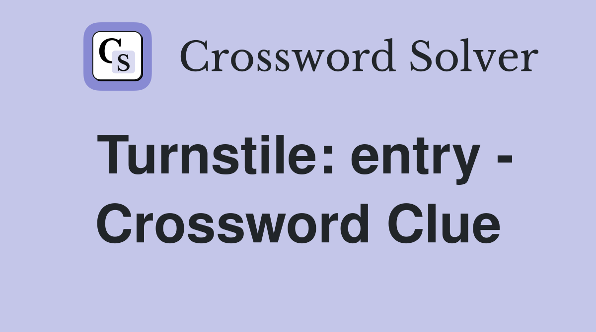Turnstile: entry - Crossword Clue
