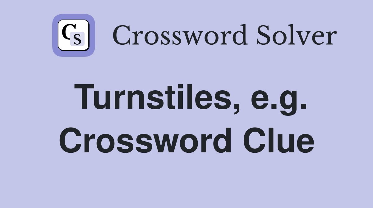 Turnstiles, e.g. Crossword Clue