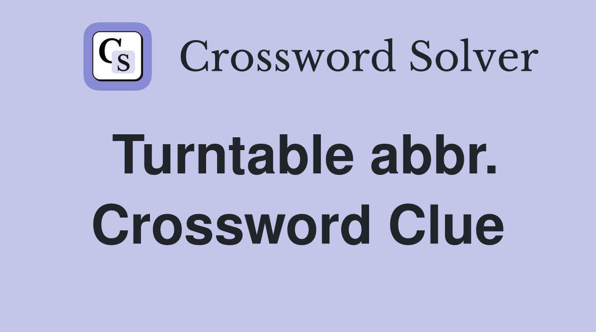 Turntable abbr. Crossword Clue