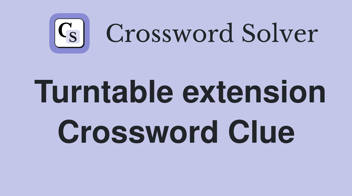 Turntable extension Crossword Clue
