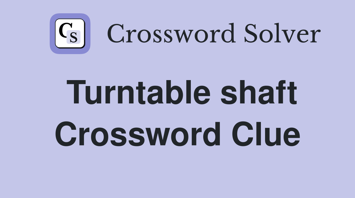 Turntable shaft Crossword Clue