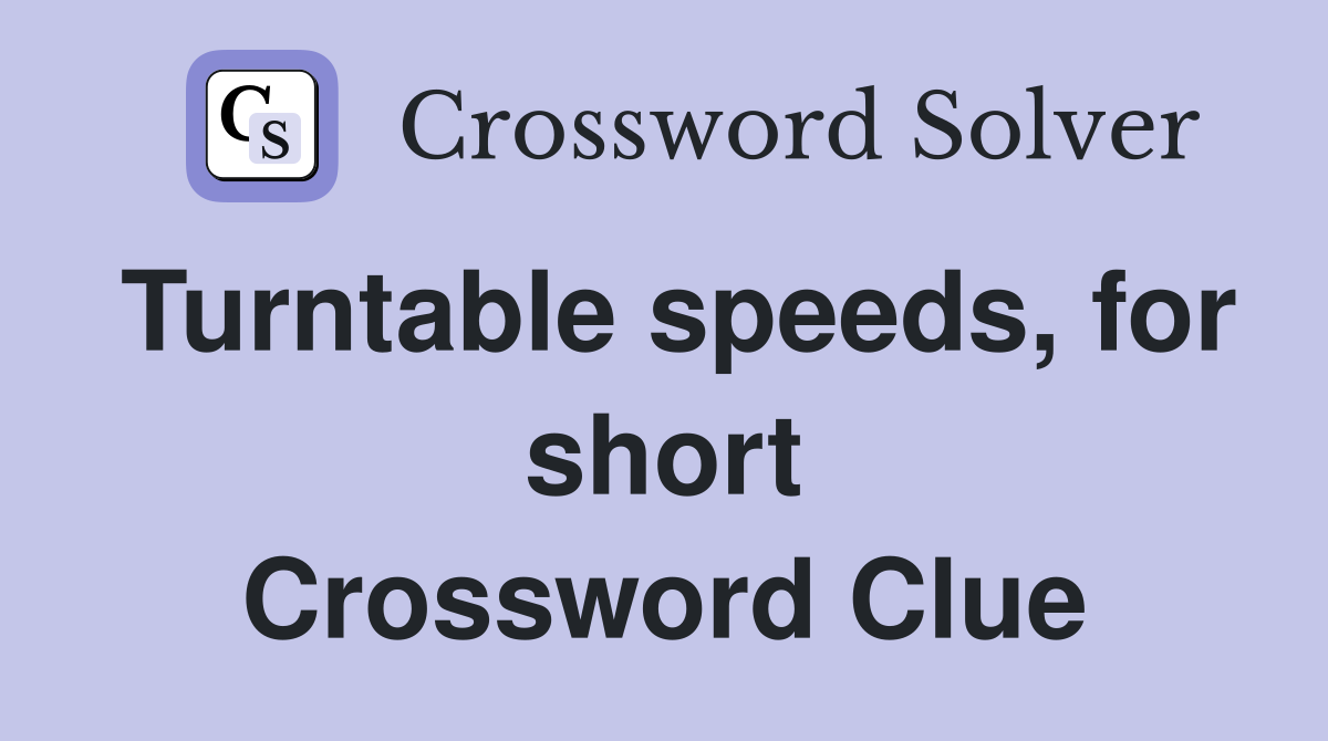 Turntable speeds, for short Crossword Clue