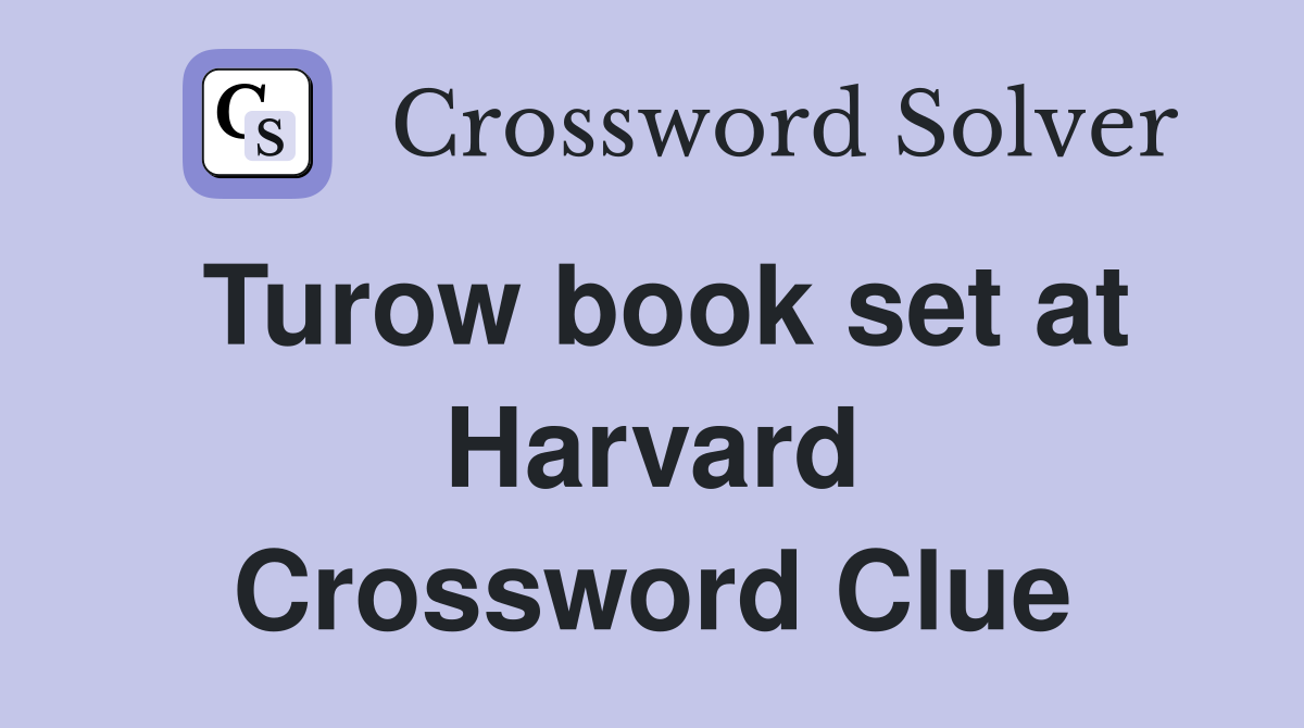 Turow book set at Harvard Crossword Clue