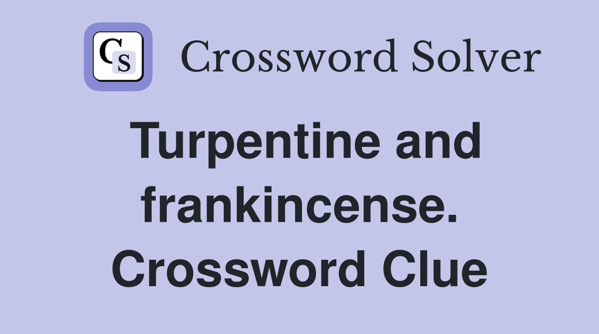 Turpentine and frankincense. Crossword Clue