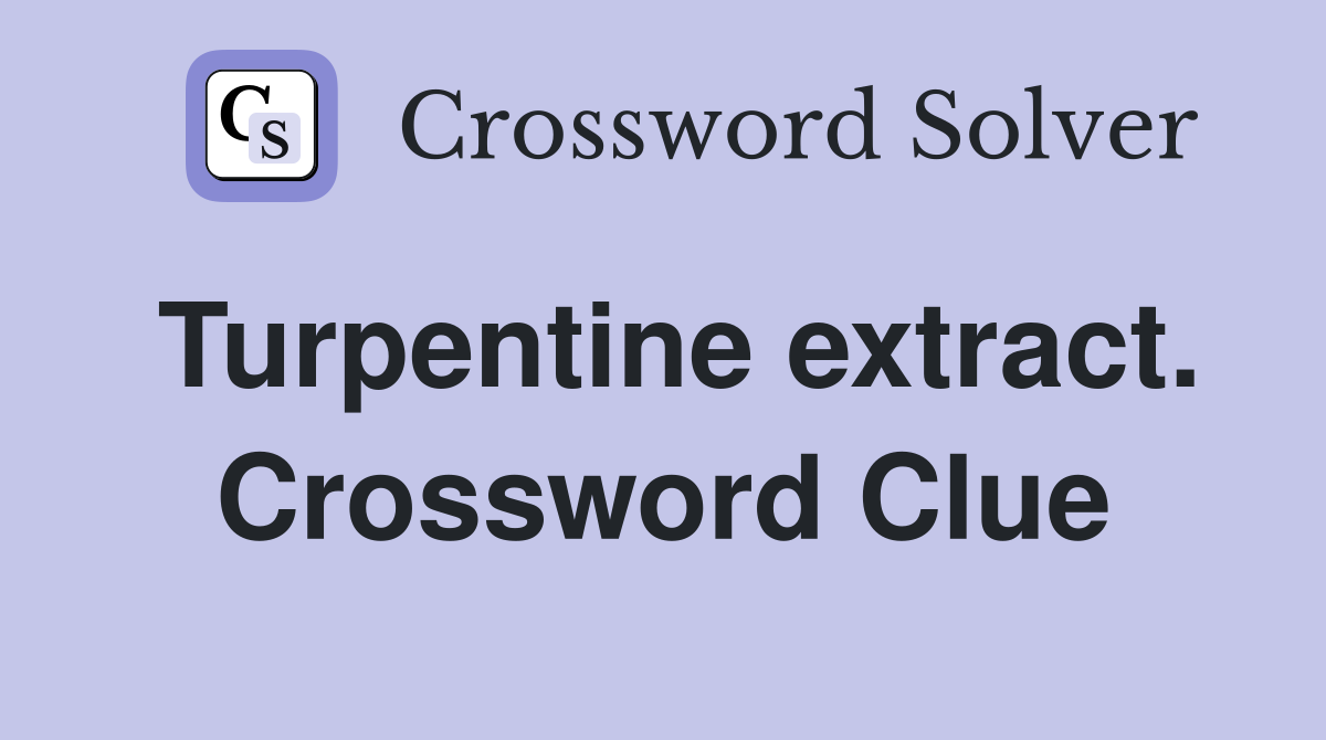 Turpentine extract. Crossword Clue