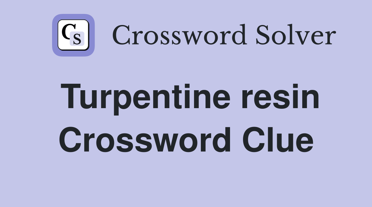 Turpentine resin Crossword Clue