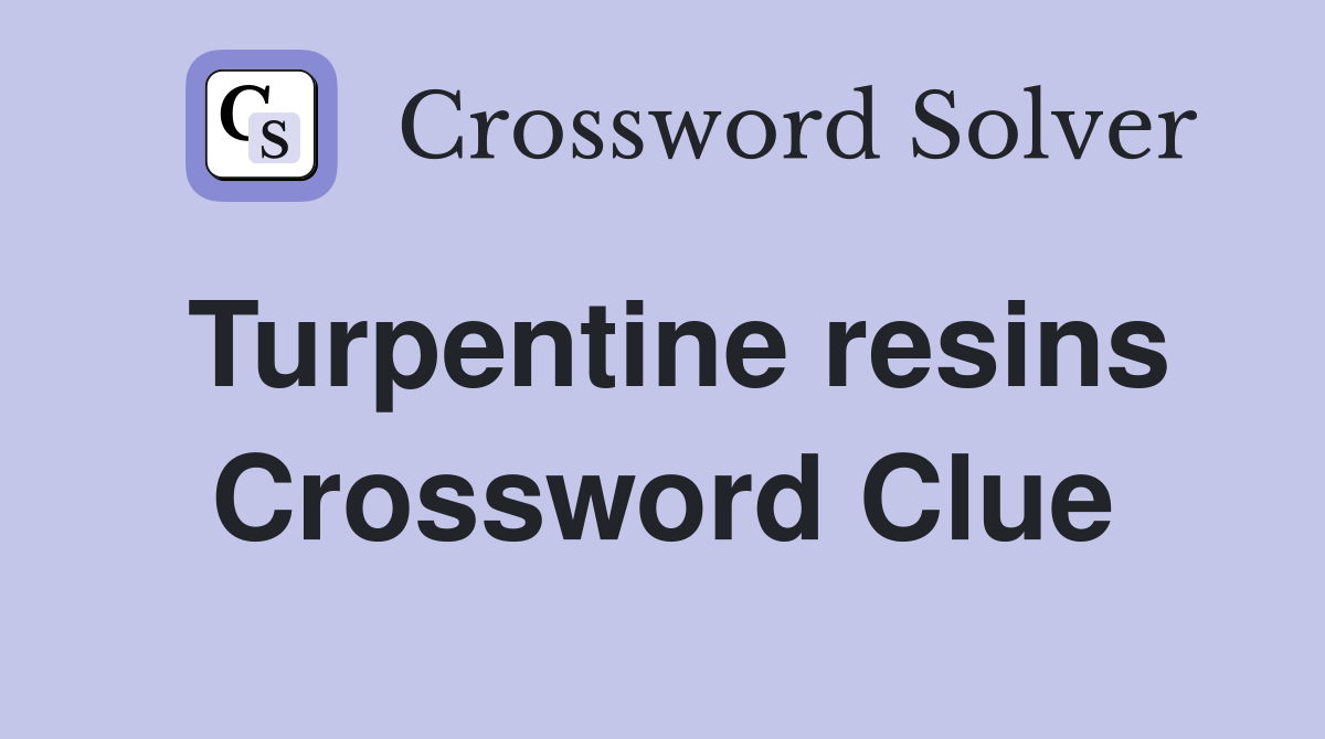 Turpentine resins Crossword Clue