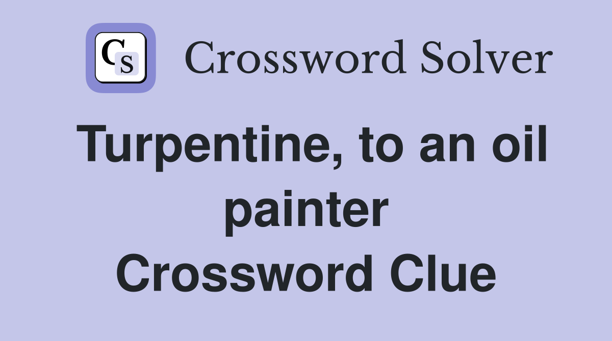 Turpentine, to an oil painter Crossword Clue