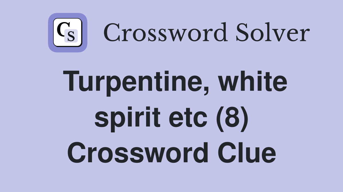 Turpentine, white spirit etc (8) Crossword Clue